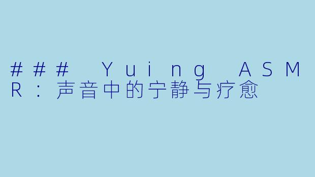 ### Yuing ASMR:声音中的宁静与疗愈