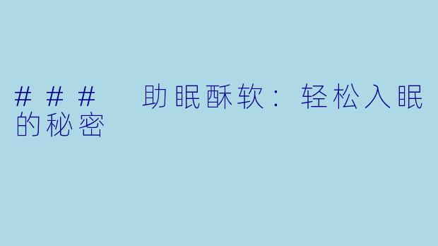 ### 助眠酥软：轻松入眠的秘密