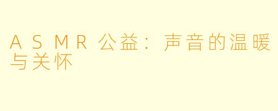 ASMR公益：声音的温暖与关怀