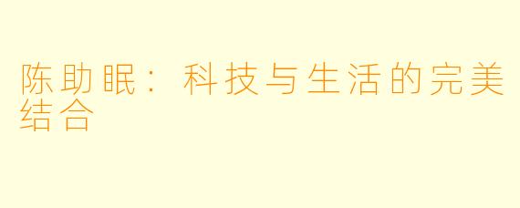 陈助眠：科技与生活的完美结合