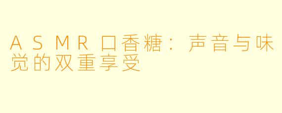 ASMR口香糖：声音与味觉的双重享受