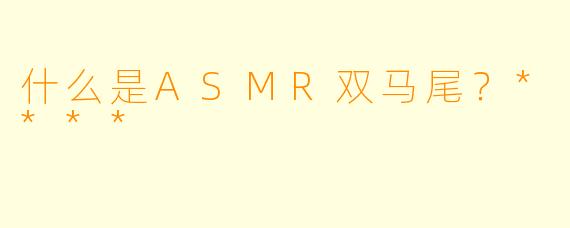 什么是ASMR双马尾?****