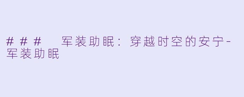 ### 军装助眠:穿越时空的安宁