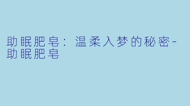 助眠肥皂:温柔入梦的秘密