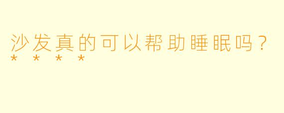 沙发真的可以帮助睡眠吗?****