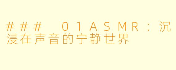 ### 01ASMR：沉浸在声音的宁静世界