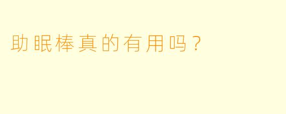 助眠棒真的有用吗？