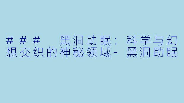 ### 黑洞助眠:科学与幻想交织的神秘领域