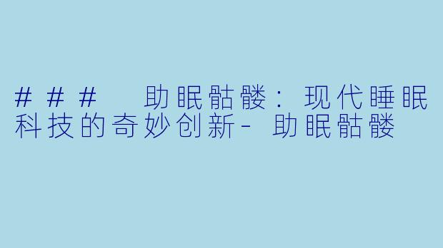 ### 助眠骷髅:现代睡眠科技的奇妙创新