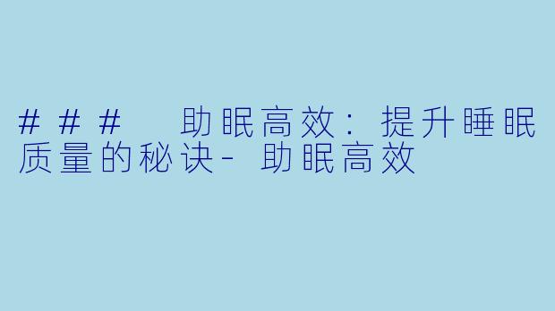 ### 助眠高效:提升睡眠质量的秘诀