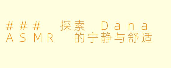 ### 探索 Dana ASMR 的宁静与舒适