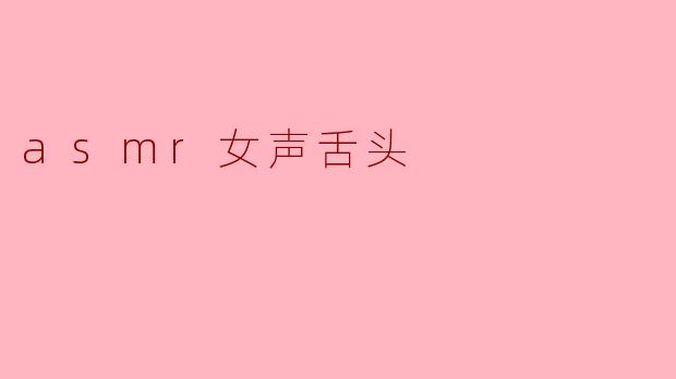 asmr女声舌头