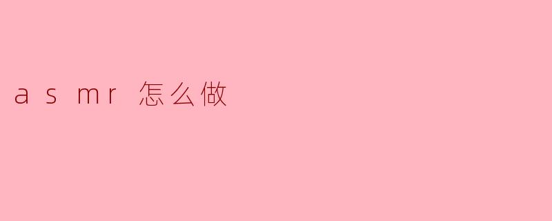 asmr怎么做