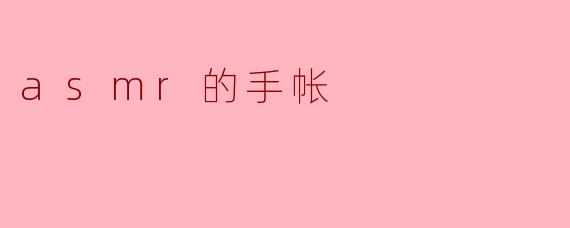 探索ASMR的手帐:心灵的宁静之旅