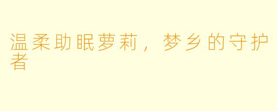 温柔助眠萝莉，梦乡的守护者