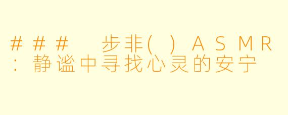### 步非()ASMR:静谧中寻找心灵的安宁