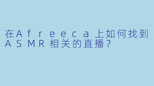 在Afreeca上如何找到ASMR相关的直播？