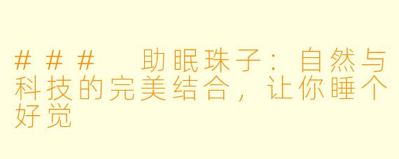 ### 助眠珠子：自然与科技的完美结合，让你睡个好觉