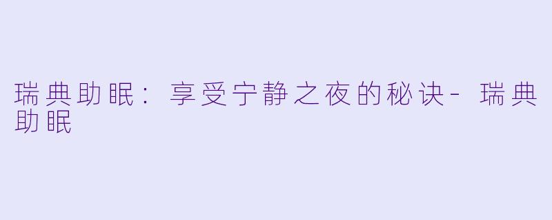 瑞典助眠：享受宁静之夜的秘诀-瑞典助眠