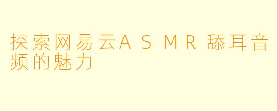 探索网易云ASMR舔耳音频的魅力