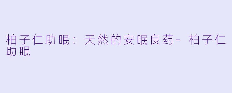 柏子仁助眠：天然的安眠良药-柏子仁助眠