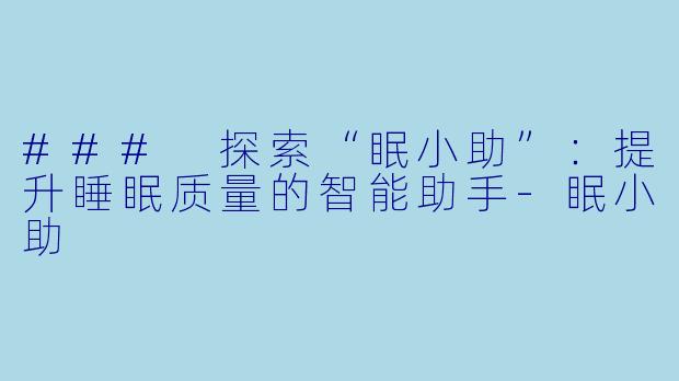 ### 探索“眠小助”:提升睡眠质量的智能助手