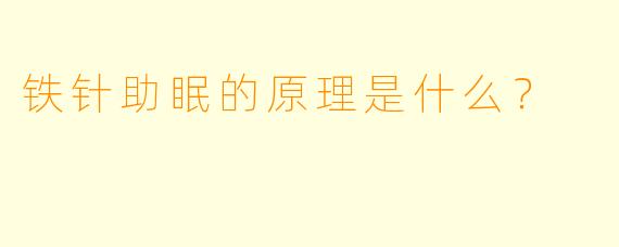 铁针助眠的原理是什么？