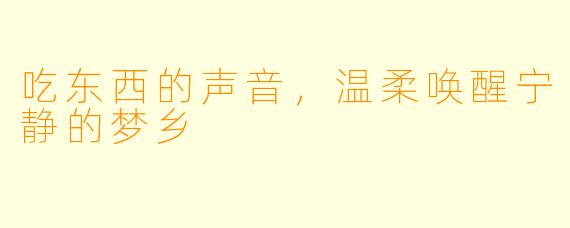 吃东西的声音，温柔唤醒宁静的梦乡