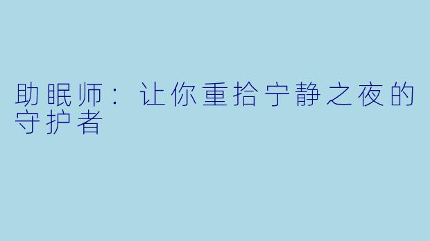 助眠师：让你重拾宁静之夜的守护者