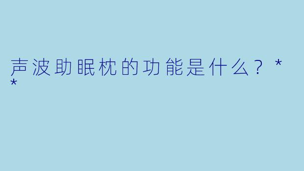声波助眠枕的功能是什么？**