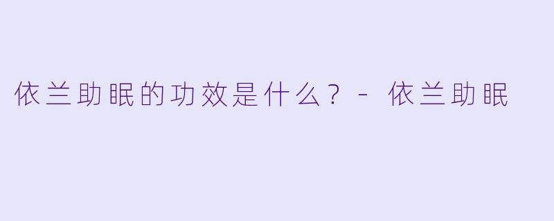 依兰助眠的功效是什么？