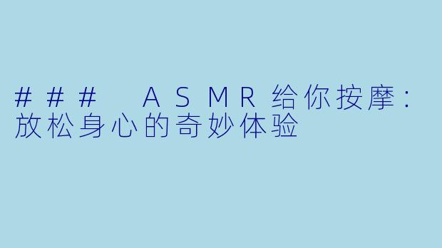 ### ASMR给你按摩：放松身心的奇妙体验