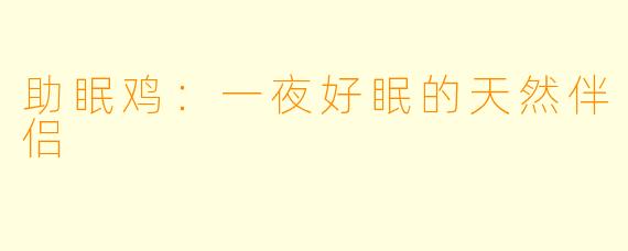 助眠鸡:一夜好眠的天然伴侣