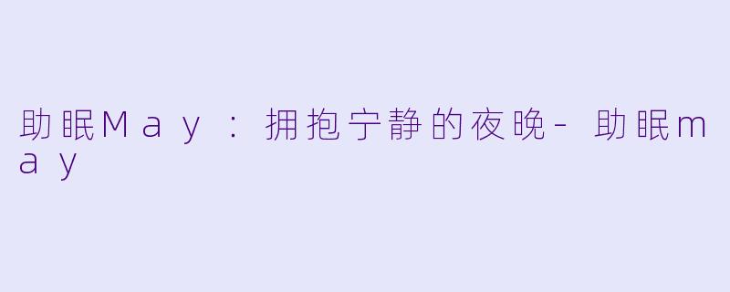助眠May：拥抱宁静的夜晚-助眠may