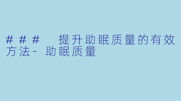 ### 提升助眠质量的有效方法
