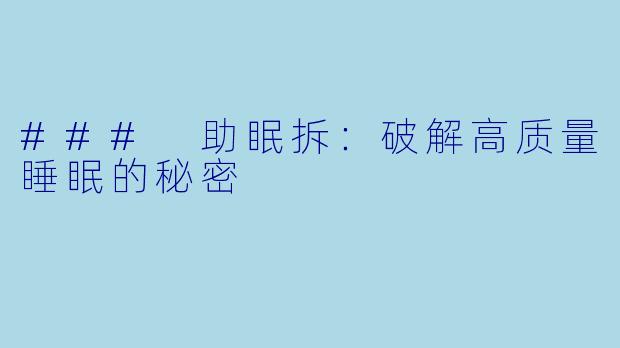 ### 助眠拆：破解高质量睡眠的秘密