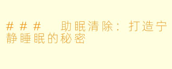 ### 助眠清除：打造宁静睡眠的秘密