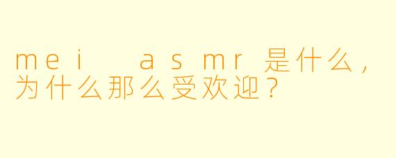 mei asmr是什么,为什么那么受欢迎?