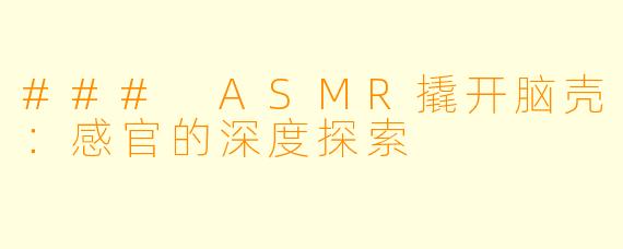 ### ASMR撬开脑壳：感官的深度探索
