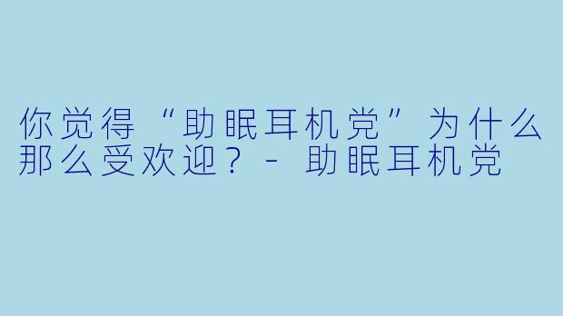你觉得“助眠耳机党”为什么那么受欢迎？