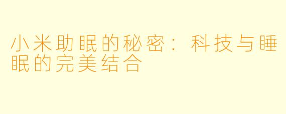 小米助眠的秘密:科技与睡眠的完美结合