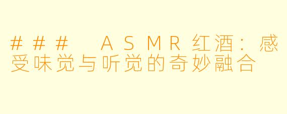 ### ASMR红酒：感受味觉与听觉的奇妙融合