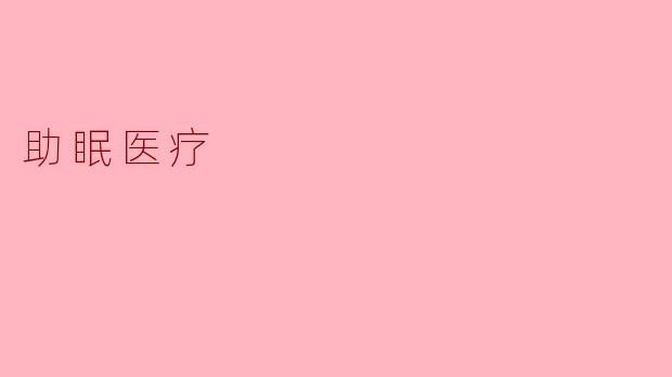 助眠医疗有哪些常见的方法和治疗手段?****
