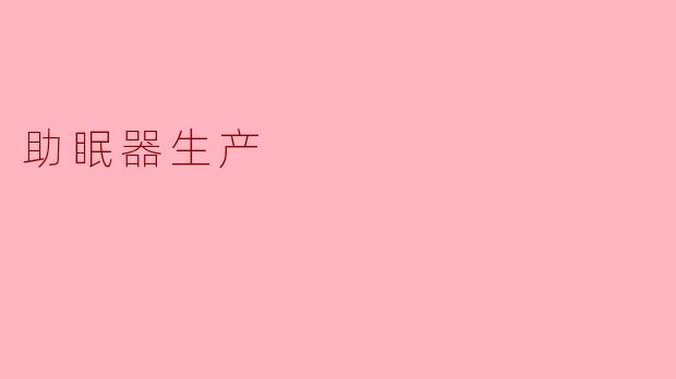 助眠器的生产过程中需要注意哪些关键因素?