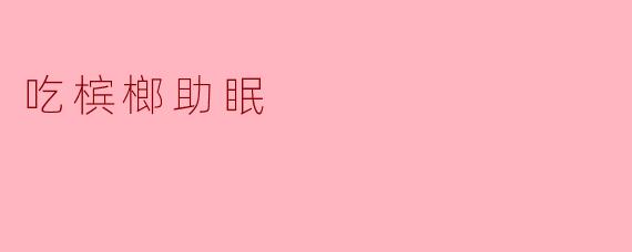 吃槟榔助眠