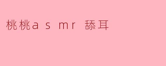 桃桃asmr舔耳