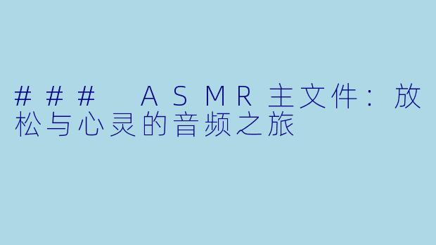 ### ASMR主文件：放松与心灵的音频之旅