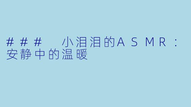 ### 小泪泪的ASMR：安静中的温暖
