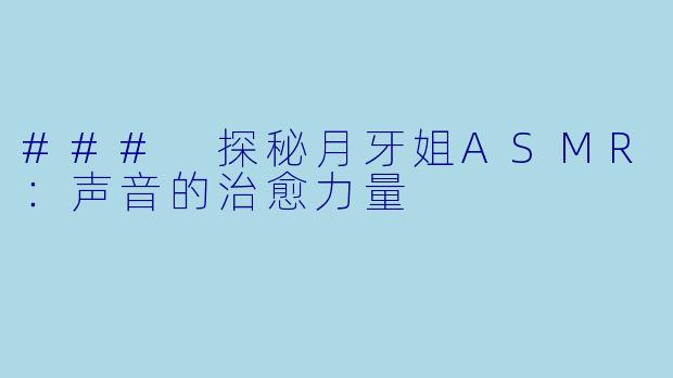 ### 探秘月牙姐ASMR:声音的治愈力量