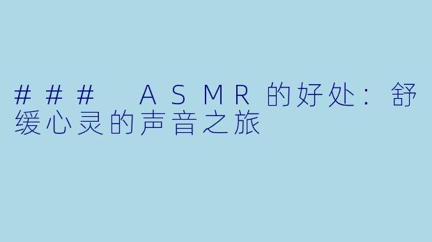 ### ASMR的好处：舒缓心灵的声音之旅